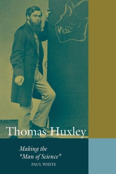 Cover for Paul White · Thomas Huxley: Making the 'Man of Science' - Cambridge Science Biographies (Paperback Bog) (2002)