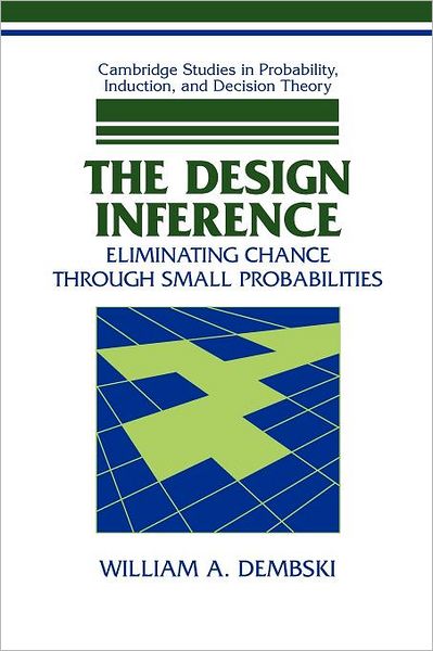 Cover for William A. Dembski · The Design Inference: Eliminating Chance through Small Probabilities - Cambridge Studies in Probability, Induction and Decision Theory (Paperback Book) (2006)