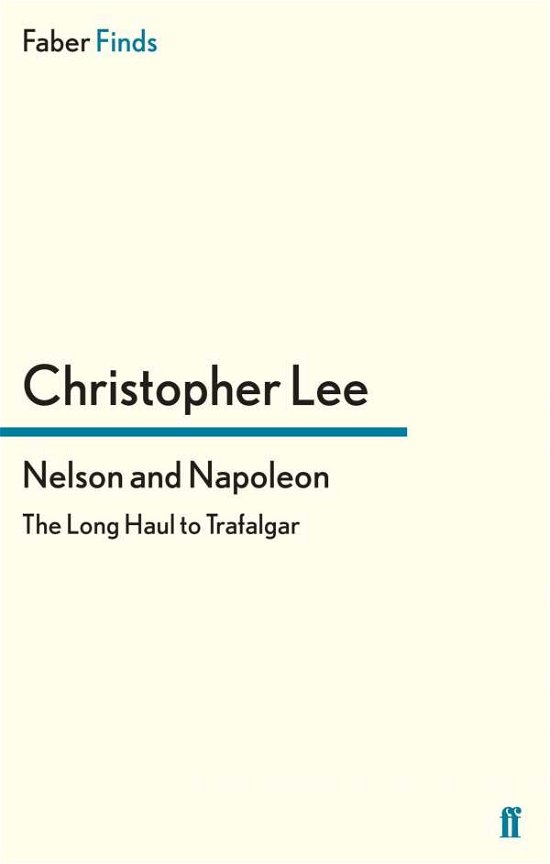 Nelson and Napoleon: The Long Haul to Trafalgar - Christopher Lee - Bøger - Faber & Faber - 9780571321674 - 29. oktober 2014