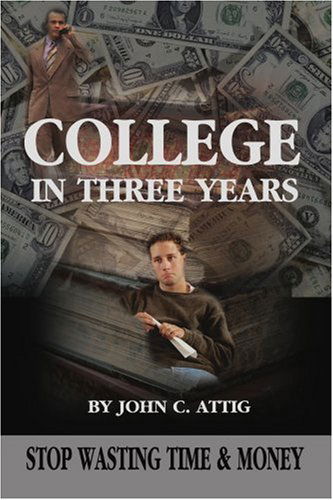 Cover for John Attig · College in Three Years: Stop Wasting Time and Money (Paperback Book) (2002)