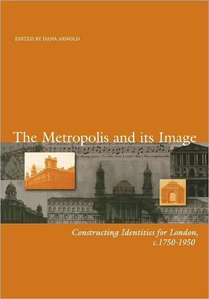 Cover for D Arnold · The Metropolis and its Image: Constructing Identities for London, c. 1750-1950 - Art History Special Issues (Taschenbuch) (1999)