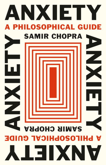 Cover for Samir Chopra · Anxiety: A Philosophical Guide (Hardcover Book) (2024)