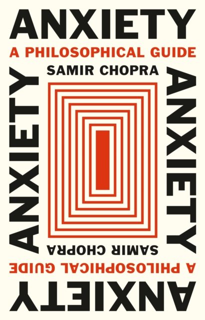 Cover for Samir Chopra · Anxiety: A Philosophical Guide (Hardcover Book) (2024)