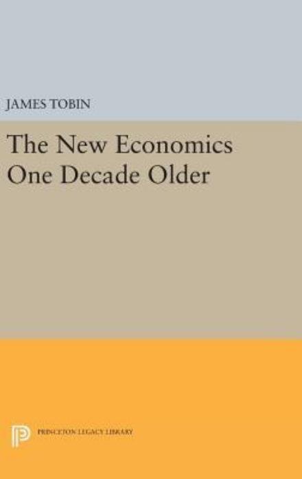 Cover for James Tobin · The New Economics One Decade Older - Eliot Janeway Lectures on Historical Economics (Hardcover Book) (2016)