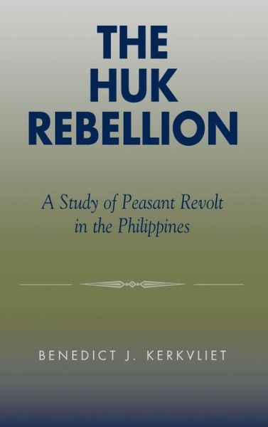 Cover for Benedict J. Kerkvliet · The Huk Rebellion: A Study of Peasant Revolt in the Philippines (Hardcover Book) (2002)