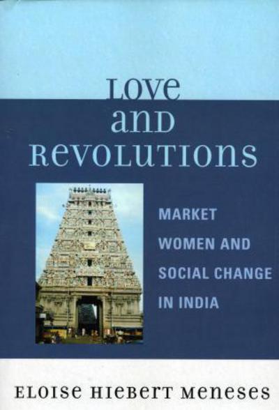 Cover for Eloise Hiebert Meneses · Love and Revolutions: Market Women and Social Change in India (Paperback Book) (2007)