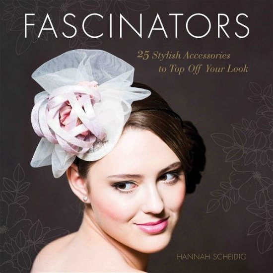 Cover for Hannah Scheidig · Fascinators: 25 Stylish Accessories to Top Off Your Look (Paperback Bog) (2016)