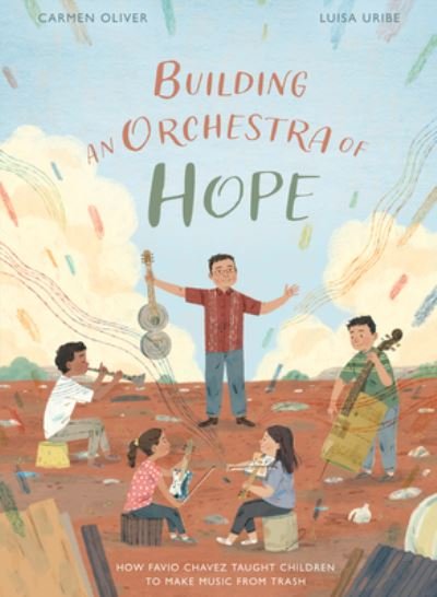Cover for Carmen Oliver · Building an Orchestra of Hope: How Favio Chavez Taught Children to Make Music from Trash - Stories from Latin America (Sla) (Hardcover Book) (2022)