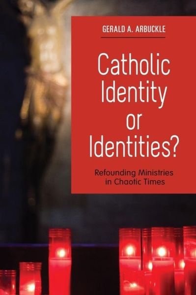 Cover for Gerald A. Arbuckle · Catholic Identity or Identities?: Refounding Ministries in Chaotic Times (Paperback Book) (2013)