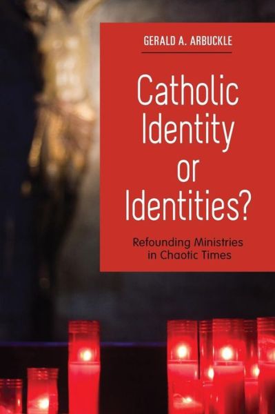 Catholic Identity or Identities?: Refounding Ministries in Chaotic Times - Gerald A. Arbuckle - Books - Liturgical Press - 9780814635674 - October 15, 2013
