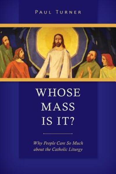 Cover for Paul Turner STD · Whose Mass Is It? : Why People Care So Much about the Catholic Liturgy (Pocketbok) (2015)