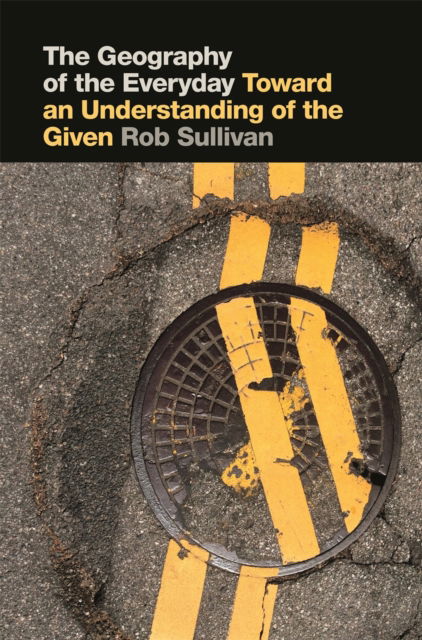 Cover for Rob Sullivan · The Geography of the Everyday: Toward an Understanding of the Given (Paperback Book) (2020)