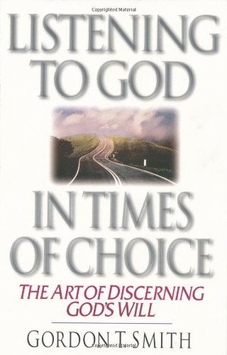 Listening to God in Times of Choice – The Art of Discerning God's Will - Gordon T. Smith - Bøger - InterVarsity Press - 9780830813674 - 21. marts 1997