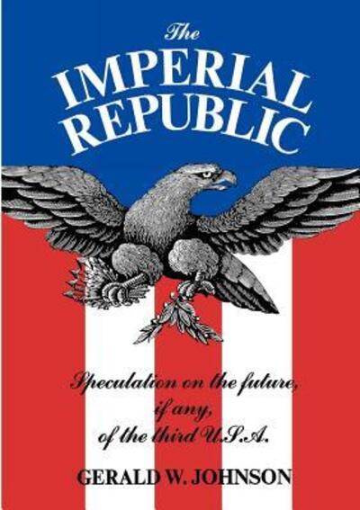 Cover for Gerald W. Johnson · The Imperial Republic: Speculation on the Future, If Any, of the Third U.S.A. (Paperback Book) (1972)