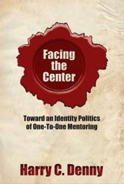 Cover for Harry C. Denny · Facing the Center: Toward an Identity Politics of One-to-One Mentoring (Paperback Book) (2010)