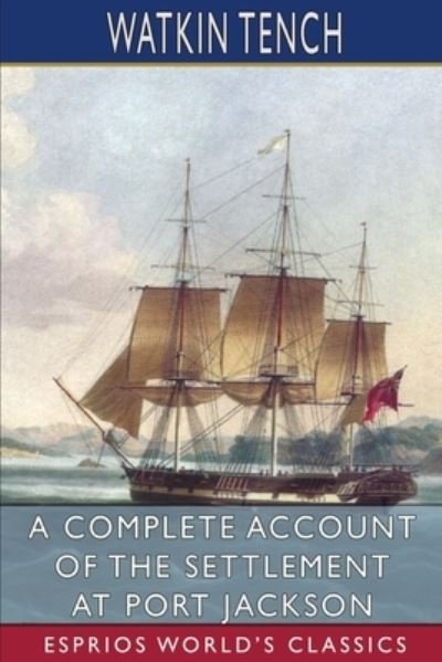 Cover for Watkin Tench · A Complete Account of the Settlement at Port Jackson (Esprios Classics) (Paperback Bog) (2024)