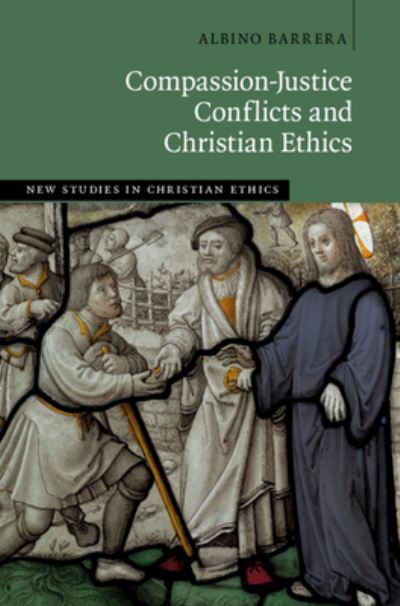 Cover for Barrera, Albino (Providence College, Rhode Island) · Compassion-Justice Conflicts and Christian Ethics - New Studies in Christian Ethics (Hardcover Book) (2023)