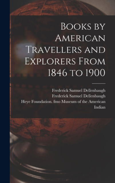 Cover for Frederick Samuel 1853-1935 Dellenbaugh · Books by American Travellers and Explorers From 1846 to 1900 (Hardcover Book) (2021)