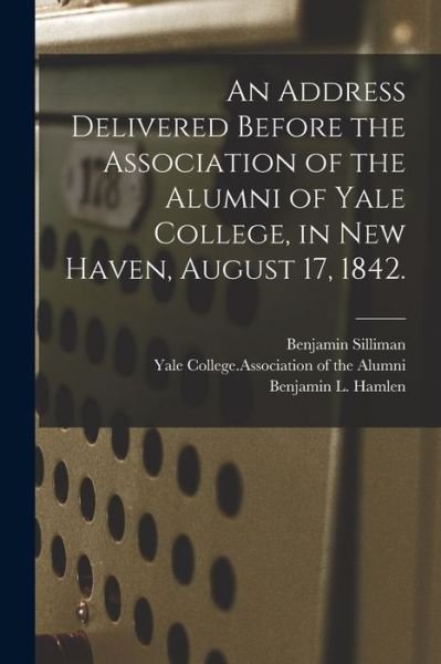 Cover for Benjamin 1779-1864 Silliman · An Address Delivered Before the Association of the Alumni of Yale College, in New Haven, August 17, 1842. (Pocketbok) (2021)