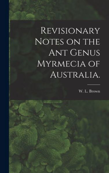 Cover for W L Brown · Revisionary Notes on the Ant Genus Myrmecia of Australia. (Hardcover Book) (2021)