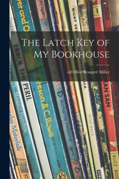 Cover for Olive Beaupre? Ed Miller · The Latch Key of My Bookhouse (Paperback Book) (2021)