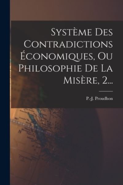 Cover for Pierre-Joseph Proudhon · Système des Contradictions Économiques, Ou Philosophie de la Misère, 2... (Bok) (2022)