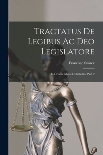 Cover for Francisco Suárez · Tractatus de Legibus Ac Deo Legislatore (Buch) (2022)