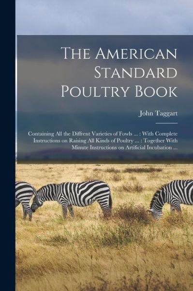 American Standard Poultry Book [microform] : Containing All the Diffrent Varieties of Fowls ... : with Complete Instructions on Raising All Kinds of Poultry ... - Taggart John - Bücher - Creative Media Partners, LLC - 9781016610674 - 27. Oktober 2022