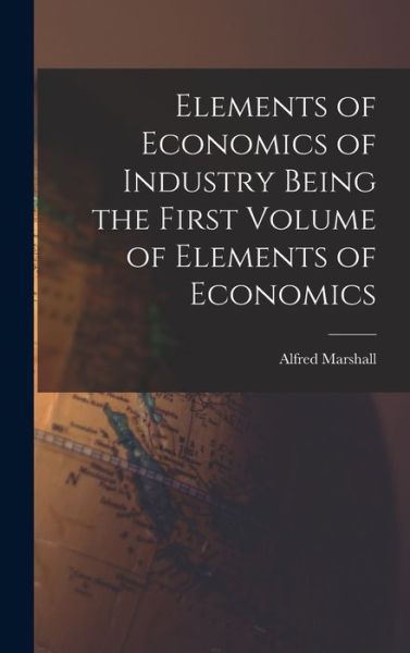 Cover for Alfred Marshall · Elements of Economics of Industry Being the First Volume of Elements of Economics (Buch) (2022)