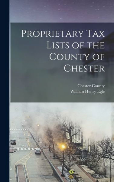 Cover for William Henry Egle · Proprietary Tax Lists of the County of Chester (Book) (2022)