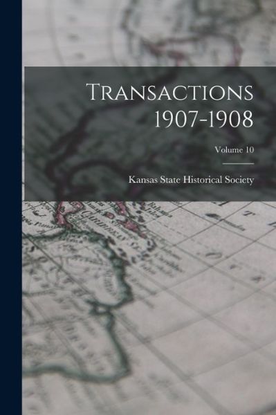 Cover for Kansas State Historical Society · Transactions 1907-1908; Volume 10 (Book) (2022)