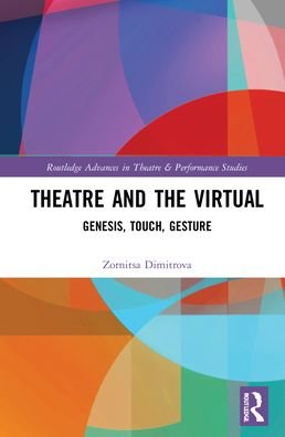 Cover for Zornitsa Dimitrova · Theatre and the Virtual: Genesis, Touch, Gesture - Routledge Advances in Theatre &amp; Performance Studies (Inbunden Bok) (2022)