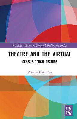 Cover for Zornitsa Dimitrova · Theatre and the Virtual: Genesis, Touch, Gesture - Routledge Advances in Theatre &amp; Performance Studies (Hardcover Book) (2022)