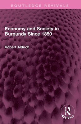 Cover for Robert Aldrich · Economy and Society in Burgundy Since 1850 - Routledge Revivals (Paperback Book) (2024)