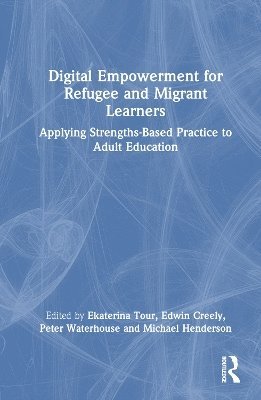 Digital Empowerment for Refugee and Migrant Learners: Applying Strengths-Based Practice to Adult Education -  - Bøger - Taylor & Francis Ltd - 9781032728674 - 11. marts 2025