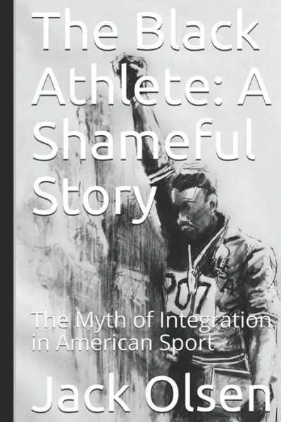 Cover for Jack Olsen · The Black Athlete: A Shameful Story: The Myth of Integration in American Sport (Pocketbok) (2019)