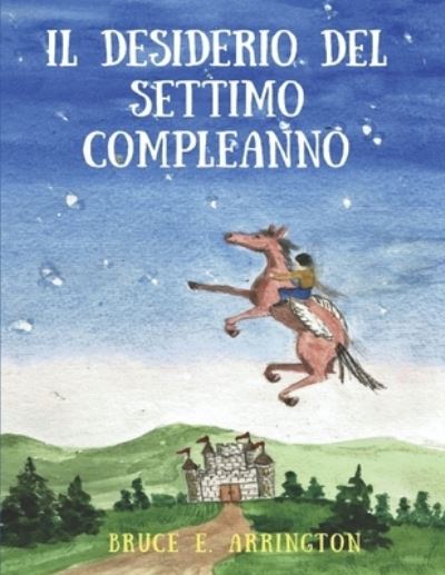 Il Desiderio del Settimo Compleanno - Bruce E Arrington - Books - Independently Published - 9781081535674 - July 20, 2019