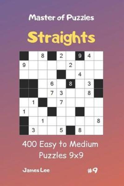Cover for James Lee · Master of Puzzles Straights - 400 Easy to Medium Puzzles 9x9 vol.9 (Taschenbuch) (2019)