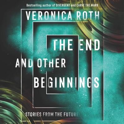 The End and Other Beginnings - Veronica Roth - Hörbuch - HarperCollins B and Blackstone Publishin - 9781094025674 - 1. Oktober 2019