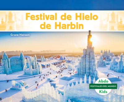 Festival de Hielo de Harbin - Grace Hansen - Livros - ABDO Publishing Company - 9781098267674 - 1 de agosto de 2023