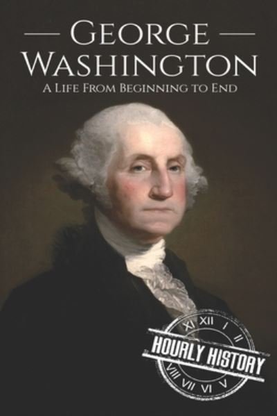 Cover for Hourly History · George Washington A Life from Beginning to End (Taschenbuch) (2019)