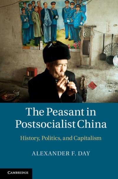 Cover for Day, Alexander F. (Occidental College, Los Angeles) · The Peasant in Postsocialist China: History, Politics, and Capitalism (Gebundenes Buch) (2013)