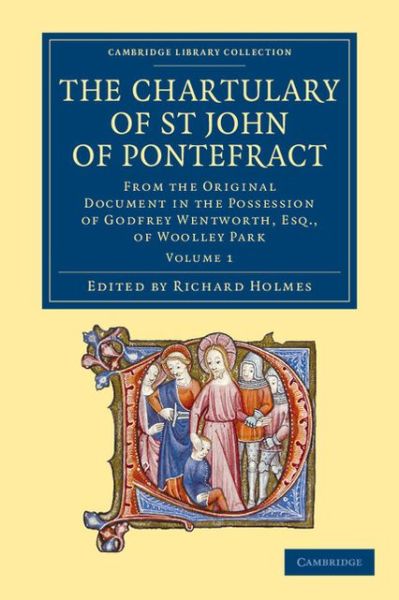 Cover for Richard Holmes · The Chartulary of St John of Pontefract: From the Original Document in the Possession of Godfrey Wentworth, Esq., of Woolley Park - Cambridge Library Collection - Medieval History (Taschenbuch) (2013)