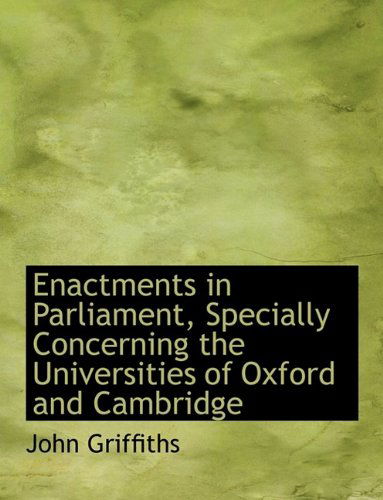 Cover for John Griffiths · Enactments in Parliament, Specially Concerning the Universities of Oxford and Cambridge (Hardcover Book) (2009)