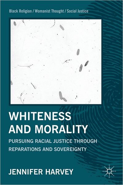 Whiteness and Morality: Pursuing Racial Justice Through Reparations and Sovereignty - Black Religion / Womanist Thought / Social Justice - J. Harvey - Books - Palgrave Macmillan - 9781137263674 - October 30, 2012