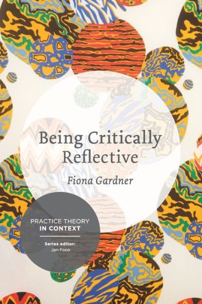 Cover for Fiona Gardner · Being Critically Reflective: Engaging in Holistic Practice - Practice Theory in Context (Paperback Book) (2014)