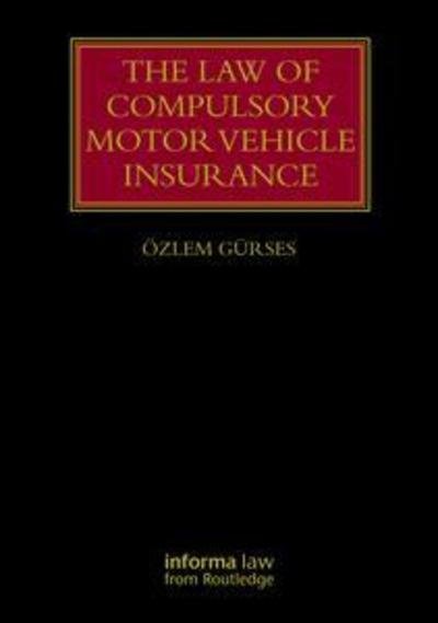 The Law of Compulsory Motor Vehicle Insurance - Lloyd's Insurance Law Library - Ozlem Gurses - Books - Taylor & Francis Ltd - 9781138000674 - August 13, 2019