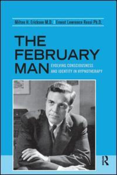 The February Man: Evolving Consciousness and Identity in Hypnotherapy - Milton H. Erickson - Books - Taylor & Francis Ltd - 9781138141674 - March 30, 2016