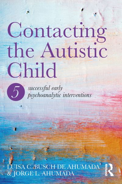 Cover for Jorge Ahumada · Contacting the Autistic Child: Five successful early psychoanalytic interventions (Paperback Book) (2017)