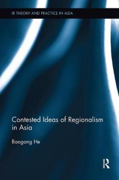 Cover for He, Baogang (Deakin University, Australia) · Contested Ideas of Regionalism in Asia - IR Theory and Practice in Asia (Paperback Book) (2018)